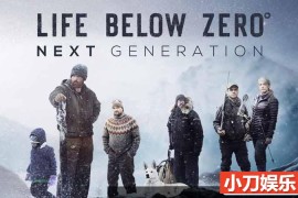 冰原荒野求生纪录片《零度以下的生活：下一代 Life Below Zero：Next Generation》第3季原版无字 1080高清纪录片解说素材百度网盘下载